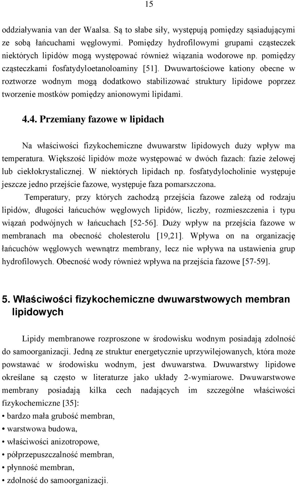 Dwuwartościowe kationy obecne w roztworze wodnym mogą dodatkowo stabilizować struktury lipidowe poprzez tworzenie mostków pomiędzy anionowymi lipidami. 4.