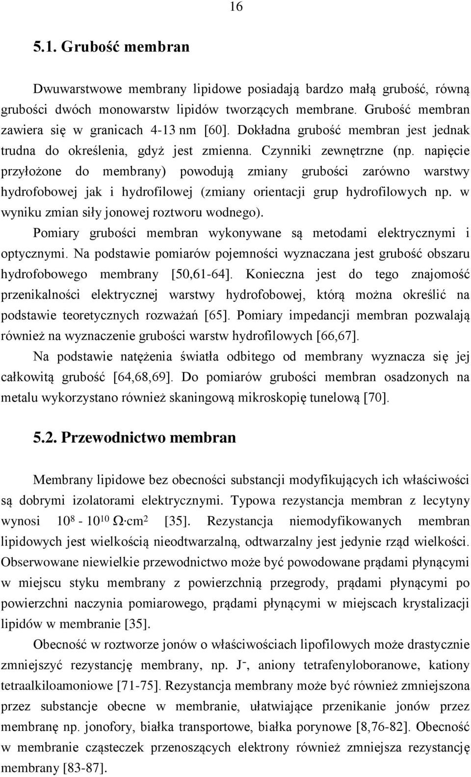 napięcie przyłożone do membrany) powodują zmiany grubości zarówno warstwy hydrofobowej jak i hydrofilowej (zmiany orientacji grup hydrofilowych np. w wyniku zmian siły jonowej roztworu wodnego).