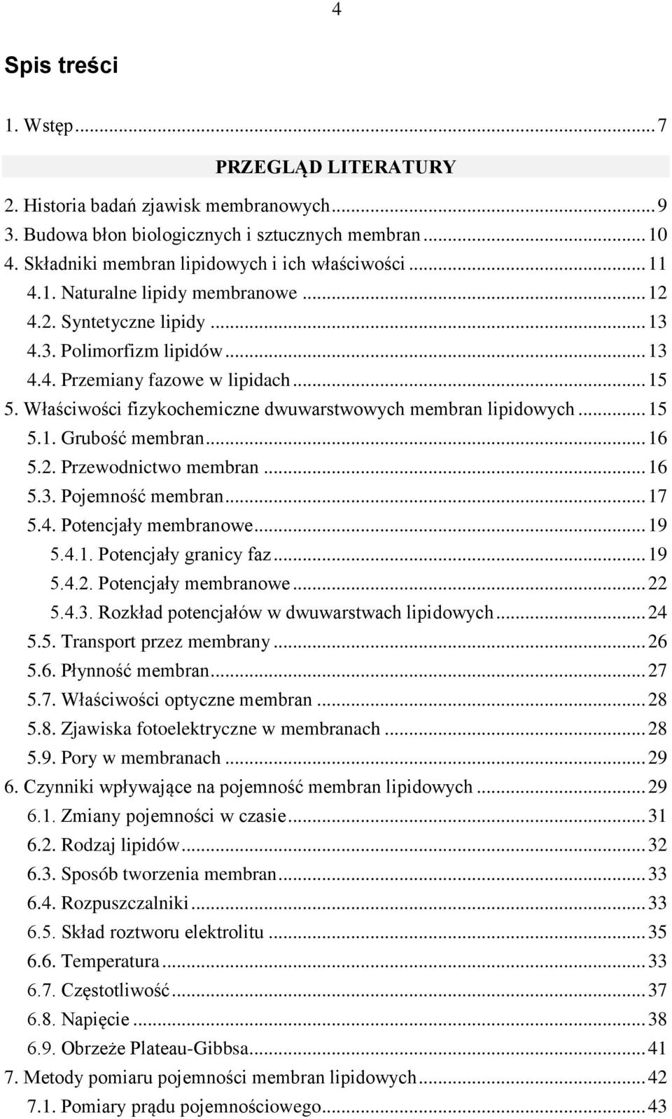 Właściwości fizykochemiczne dwuwarstwowych membran lipidowych... 15 5.1. Grubość membran... 16 5.2. Przewodnictwo membran... 16 5.3. Pojemność membran... 17 5.4. Potencjały membranowe... 19 5.4.1. Potencjały granicy faz.