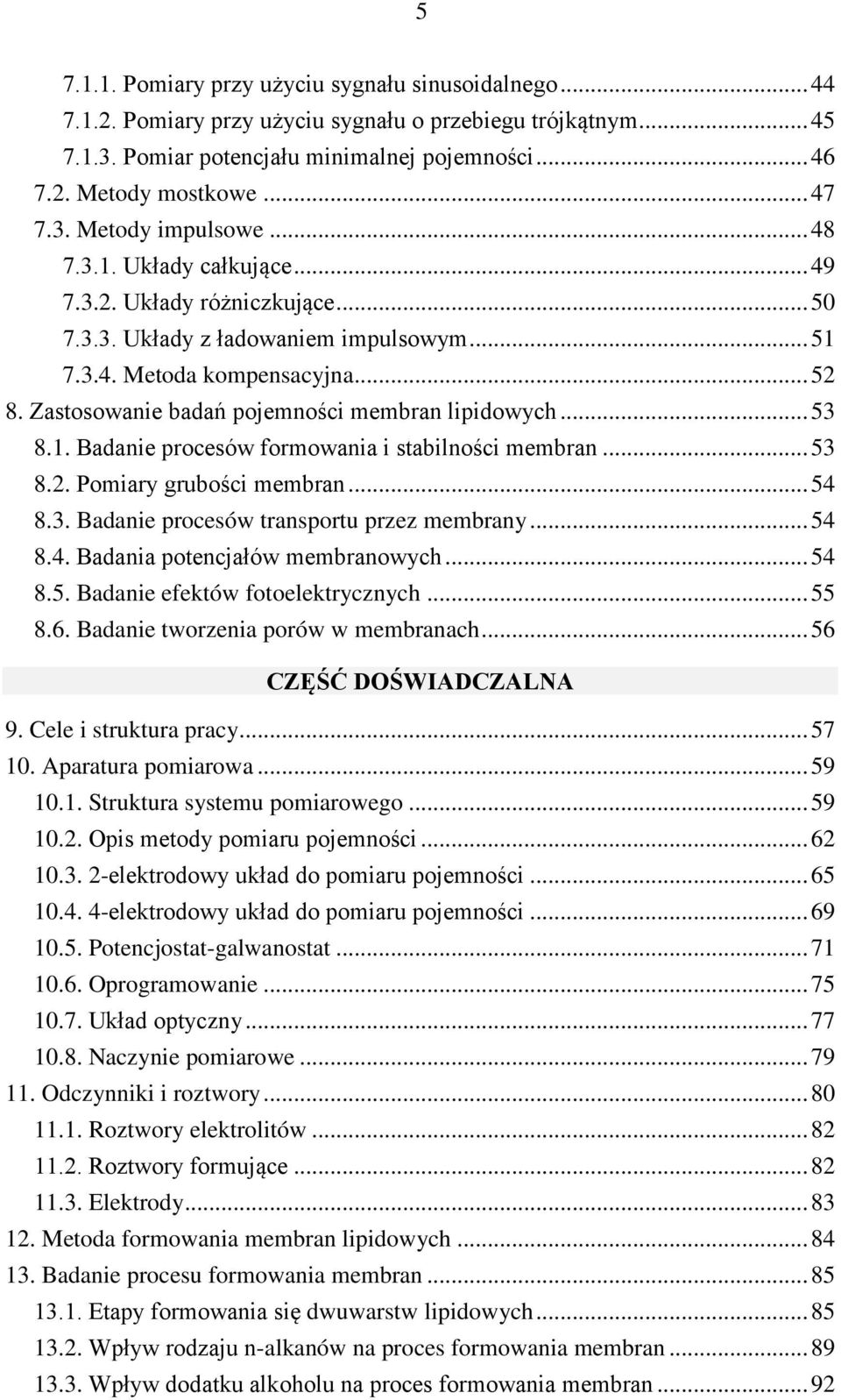 Zastosowanie badań pojemności membran lipidowych... 53 8.1. Badanie procesów formowania i stabilności membran... 53 8.2. Pomiary grubości membran... 54 8.3. Badanie procesów transportu przez membrany.