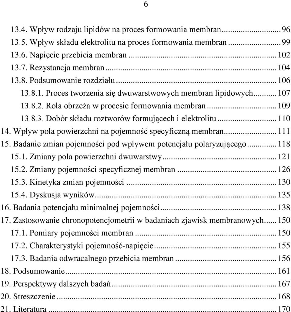 .. 110 14. Wpływ pola powierzchni na pojemność specyficzną membran... 111 15. Badanie zmian pojemności pod wpływem potencjału polaryzującego... 118 15.1. Zmiany pola powierzchni dwuwarstwy... 121 15.