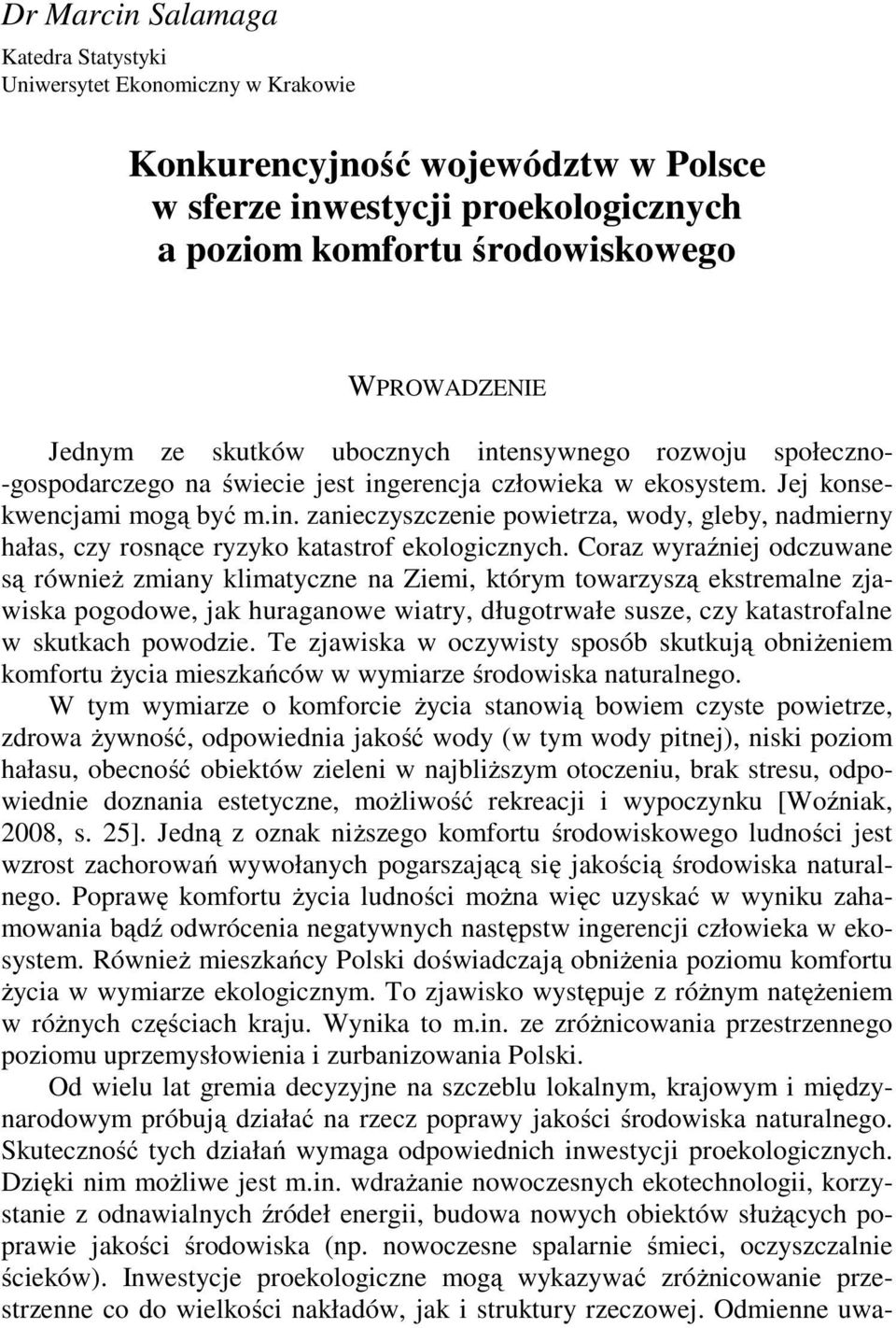 Jednym ze skutków ubocznych intensywnego rozwoju społeczno- -gospodarczego na świecie jest ingerencja człowieka w ekosystem. Jej konsekwencjami mogą być m.in. zanieczyszczenie powietrza, wody, gleby, nadmierny hałas, czy rosnące ryzyko katastrof ekologicznych.