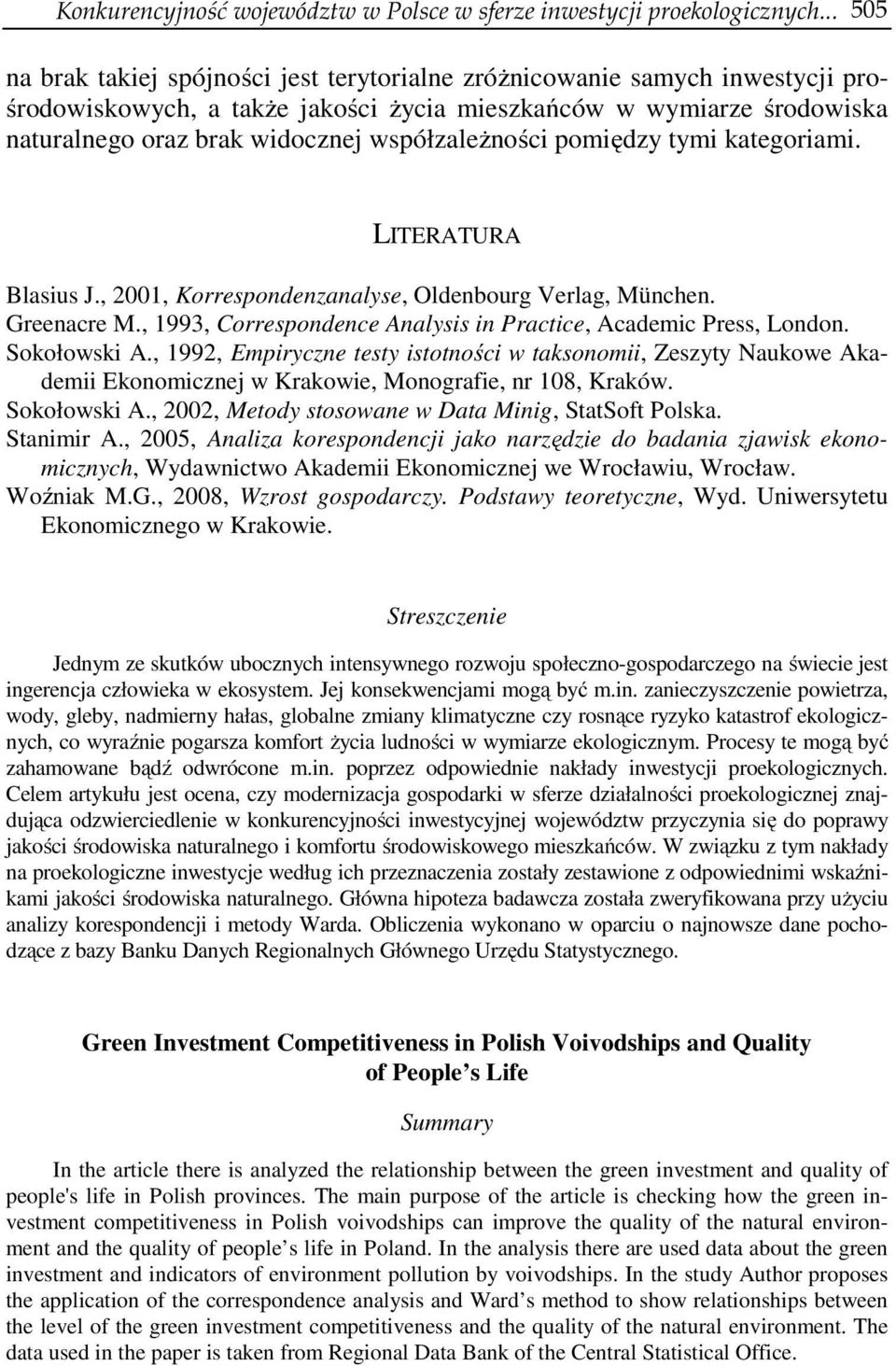 współzależności pomiędzy tymi kategoriami. LITERATURA Blasius J., 2001, Korrespondenzanalyse, Oldenbourg Verlag, München. Greenacre M.