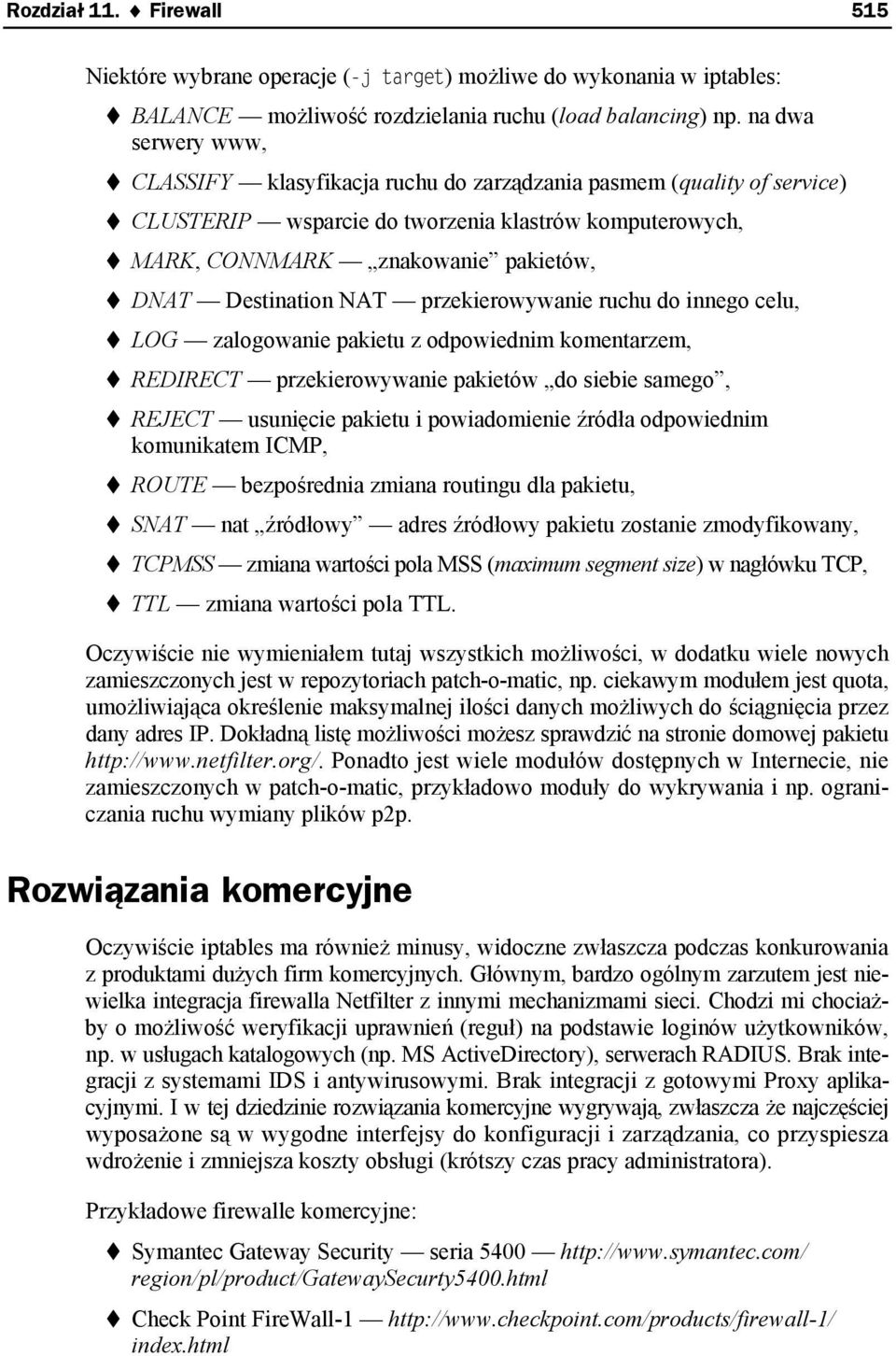 NAT przekierowywanie ruchu do innego celu, LOG zalogowanie pakietu z odpowiednim komentarzem, REDIRECT przekierowywanie pakietów do siebie samego, REJECT usunięcie pakietu i powiadomienie źródła