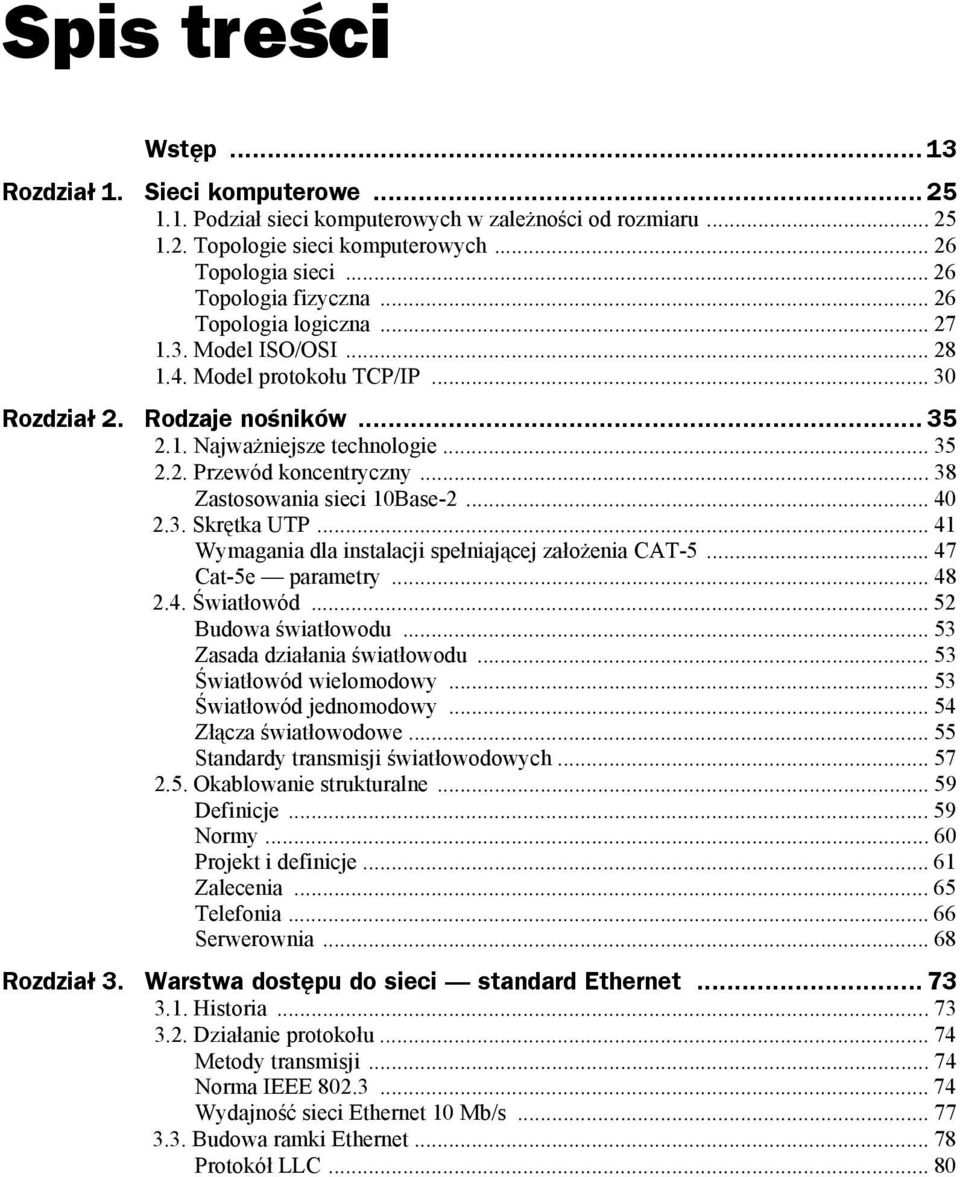 .. 38 Zastosowania sieci 10Base-2... 40 2.3. Skrętka UTP... 41 Wymagania dla instalacji spełniającej założenia CAT-5... 47 Cat-5e parametry... 48 2.4. Światłowód... 52 Budowa światłowodu.