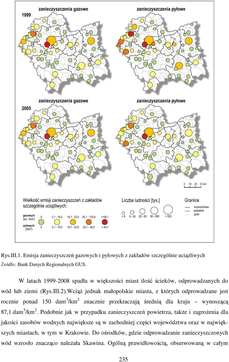 Wciąż jednak małopolskie miasta, z których odprowadzane jest rocznie ponad 150 dam 3 /km 2 znacznie przekraczają średnią dla kraju wynoszącą 87,1 dam 3 /km 2.