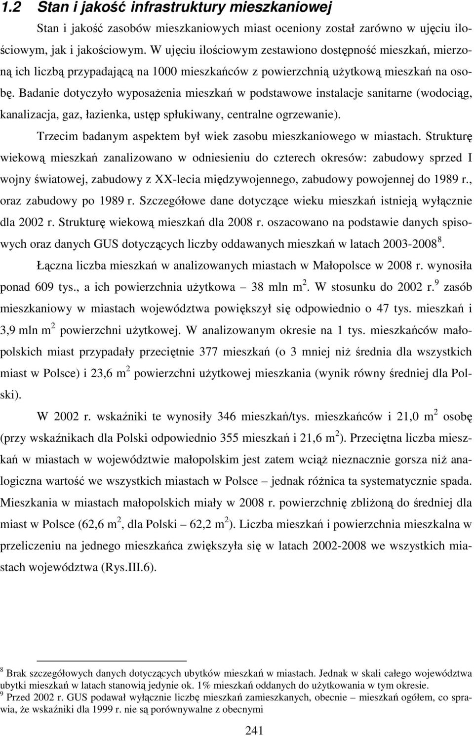 Badanie dotyczyło wyposażenia mieszkań w podstawowe instalacje sanitarne (wodociąg, kanalizacja, gaz, łazienka, ustęp spłukiwany, centralne ogrzewanie).