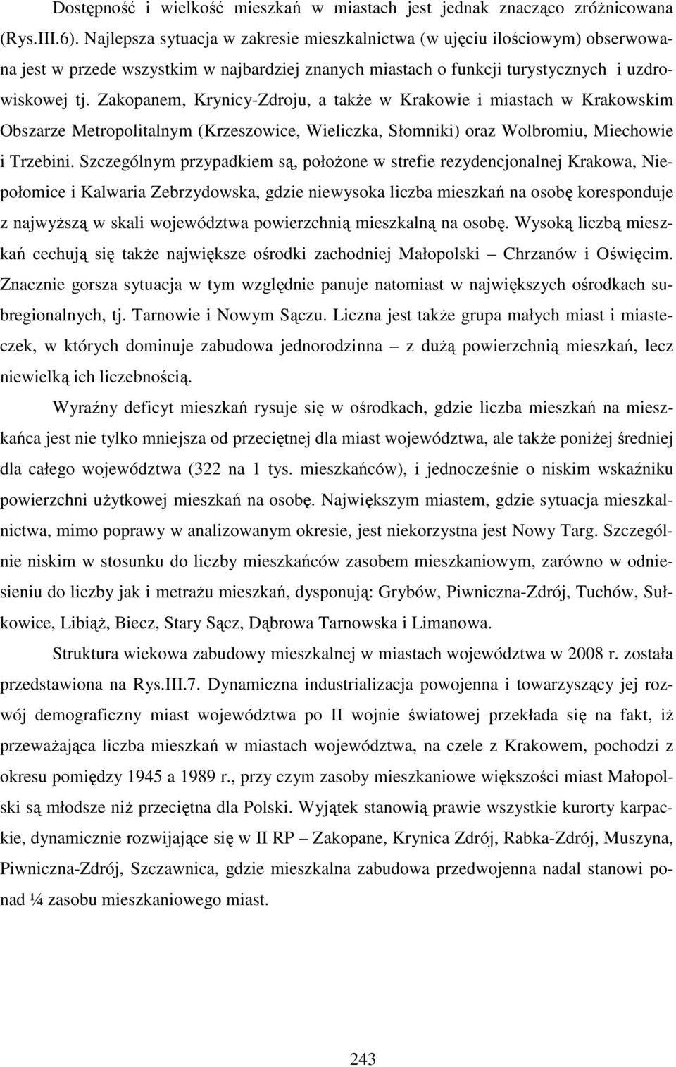 Zakopanem, Krynicy-Zdroju, a także w Krakowie i miastach w Krakowskim Obszarze Metropolitalnym (Krzeszowice, Wieliczka, Słomniki) oraz Wolbromiu, Miechowie i Trzebini.