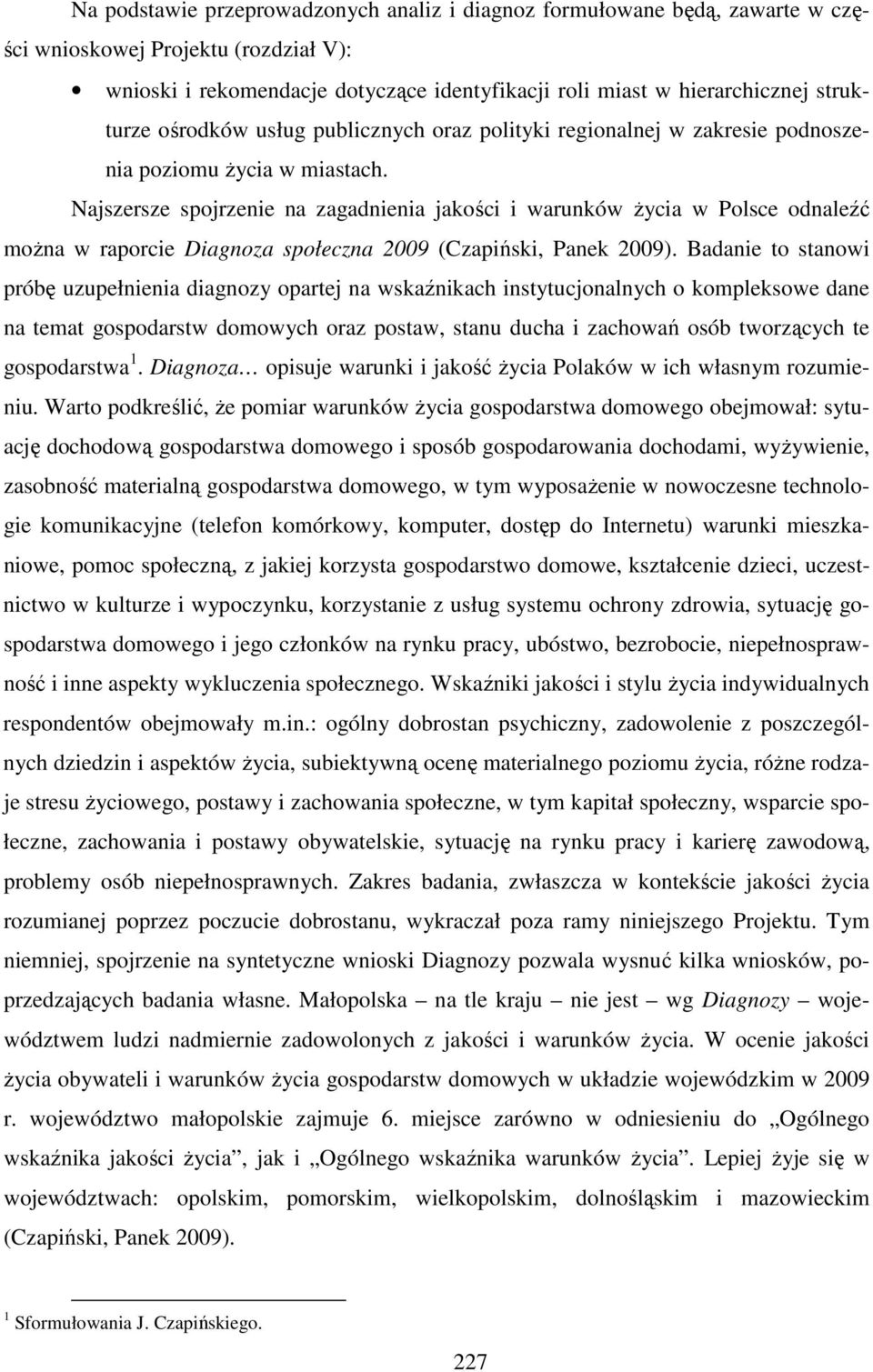 Najszersze spojrzenie na zagadnienia jakości i warunków życia w Polsce odnaleźć można w raporcie Diagnoza społeczna 2009 (Czapiński, Panek 2009).