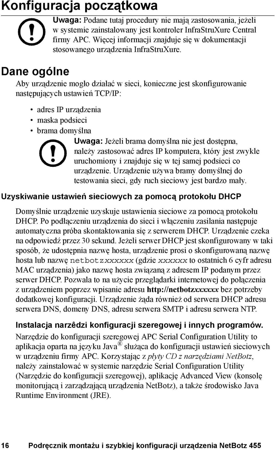 Dane ogólne Aby urządzenie mogło działać w sieci, konieczne jest skonfigurowanie następujących ustawień TCP/IP: adres IP urządzenia maska podsieci brama domyślna Uwaga: Jeżeli brama domyślna nie jest