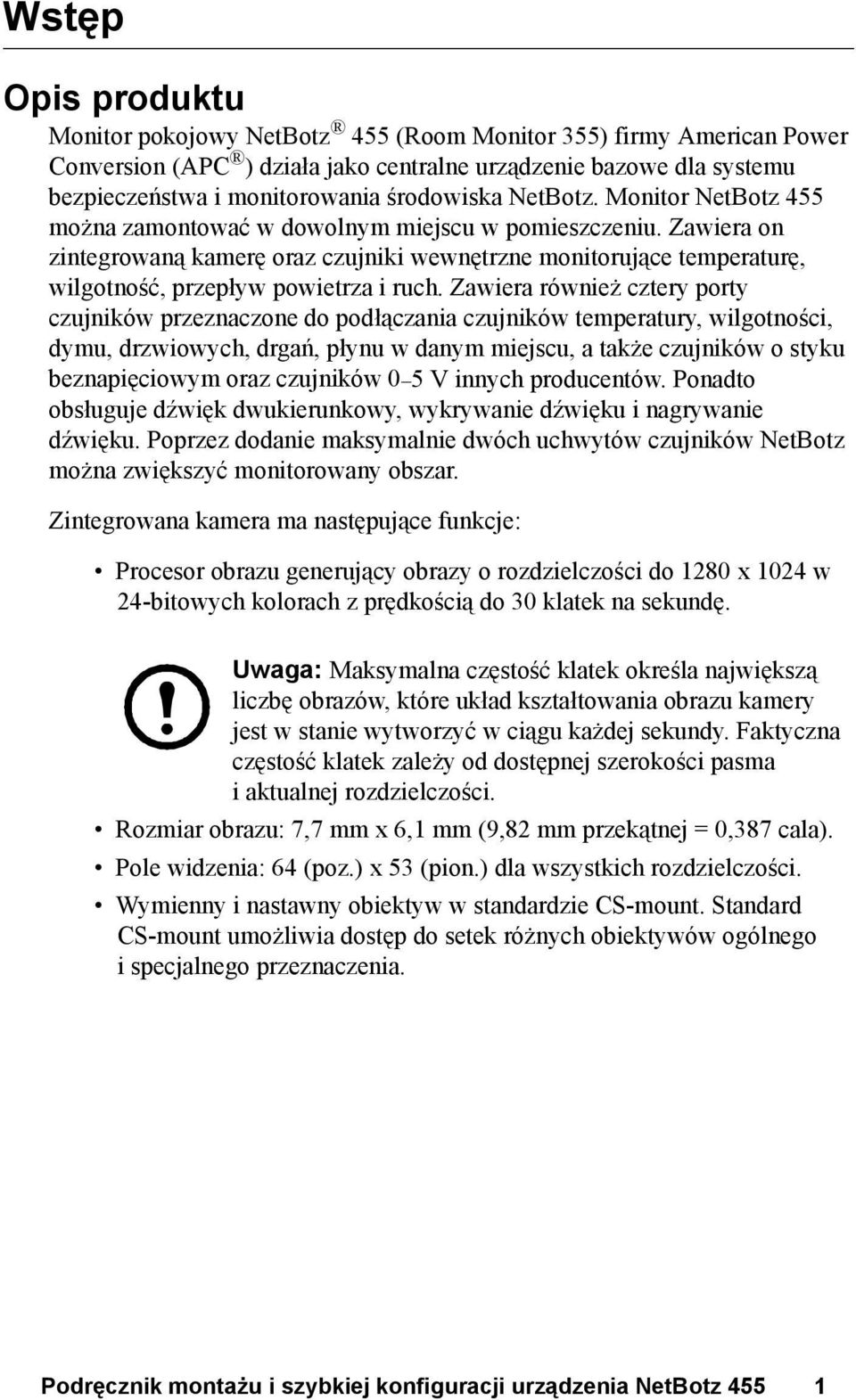 Zawiera on zintegrowaną kamerę oraz czujniki wewnętrzne monitorujące temperaturę, wilgotność, przepływ powietrza i ruch.