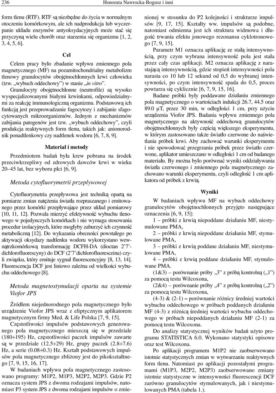 2, 3, 4, 5, 6]. Cel Celem pracy było zbadanie wpływu zmiennego pola magnetycznego (MF) na pozamitochondrialny metabolizm tlenowy granulocytów obojętnochłonnych krwi człowieka (tzw.