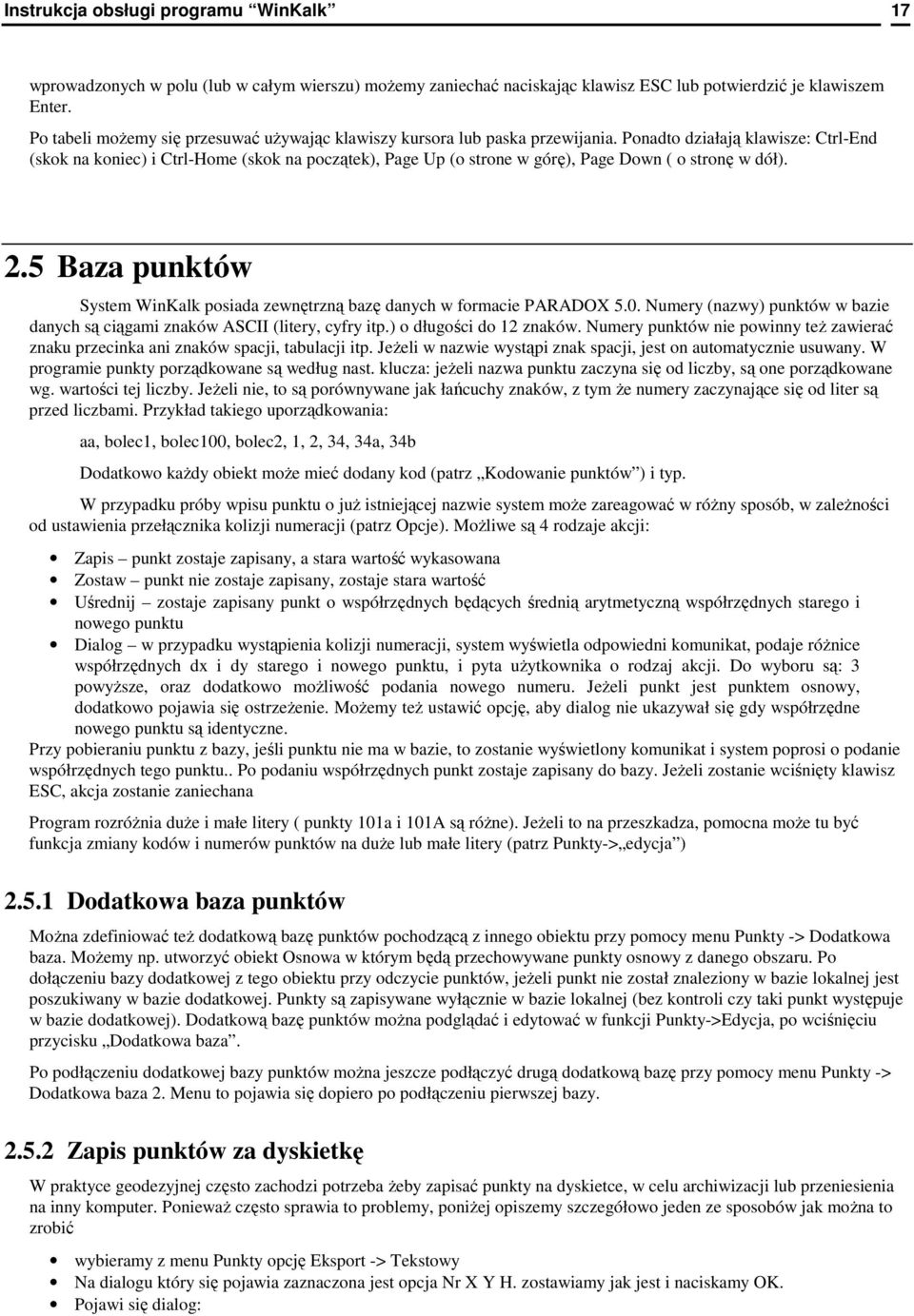 Ponadto działają klawisze: Ctrl-End (skok na koniec) i Ctrl-Home (skok na początek), Page Up (o strone w górę), Page Down ( o stronę w dół). 2.