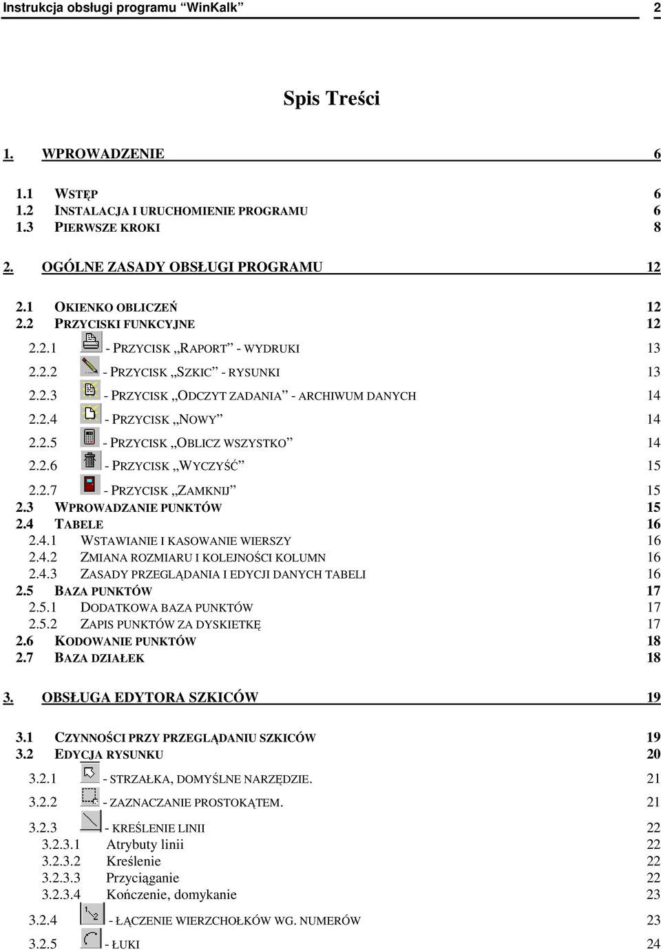 2.5 - PRZYCISK OBLICZ WSZYSTKO 14 2.2.6 - PRZYCISK WYCZYŚĆ 15 2.2.7 - PRZYCISK ZAMKNIJ 15 2.3 WPROWADZANIE PUNKTÓW 15 2.4 TABELE 16 2.4.1 WSTAWIANIE I KASOWANIE WIERSZY 16 2.4.2 ZMIANA ROZMIARU I KOLEJNOŚCI KOLUMN 16 2.