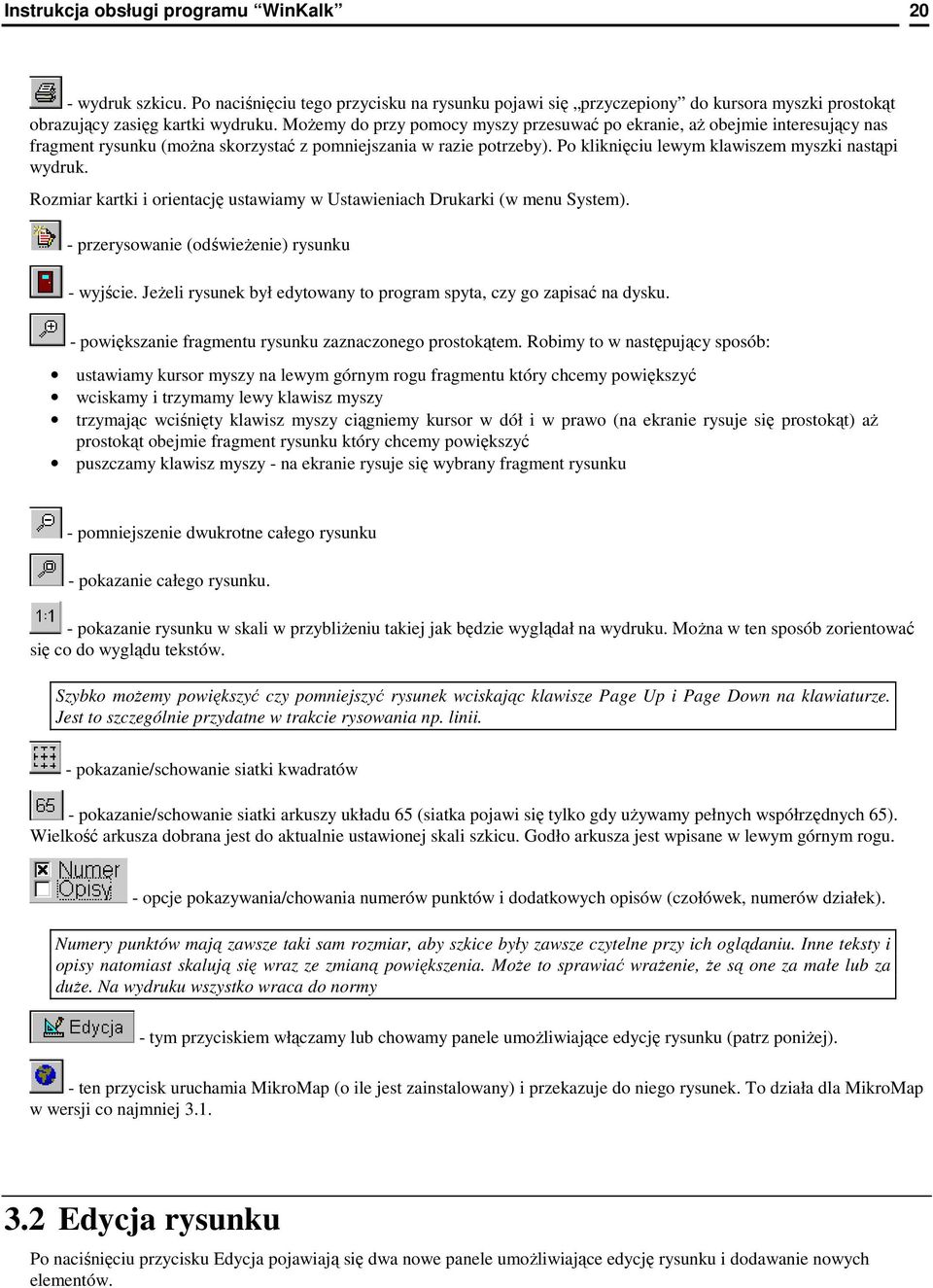 Rozmiar kartki i orientację ustawiamy w Ustawieniach Drukarki (w menu System). - przerysowanie (odświeŝenie) rysunku - wyjście. JeŜeli rysunek był edytowany to program spyta, czy go zapisać na dysku.