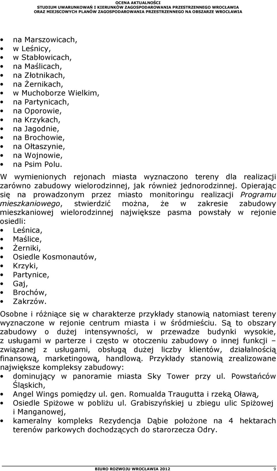 Opierając się na prowadzonym przez miasto monitoringu realizacji Programu mieszkaniowego, stwierdzić można, że w zakresie zabudowy mieszkaniowej wielorodzinnej największe pasma powstały w rejonie