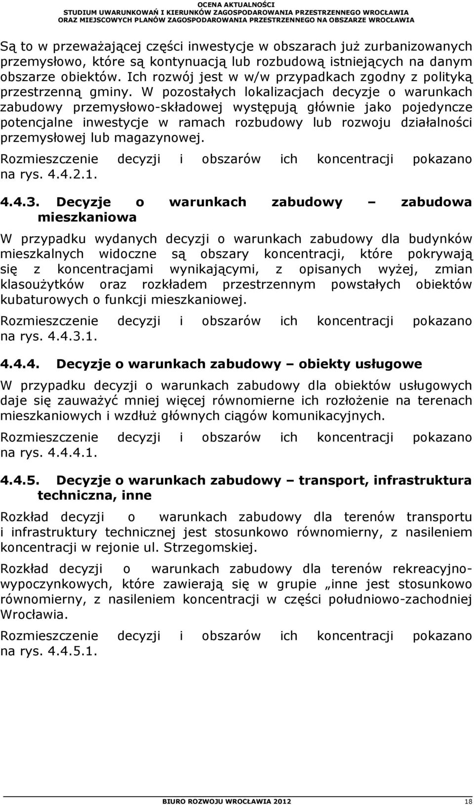 W pozostałych lokalizacjach decyzje o warunkach zabudowy przemysłowo-składowej występują głównie jako pojedyncze potencjalne inwestycje w ramach rozbudowy lub rozwoju działalności przemysłowej lub