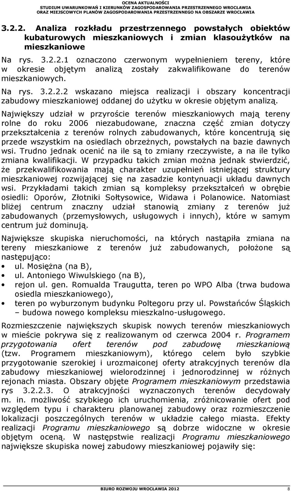 Największy udział w przyroście terenów mieszkaniowych mają tereny rolne do roku 2006 niezabudowane, znaczna część zmian dotyczy przekształcenia z terenów rolnych zabudowanych, które koncentrują się