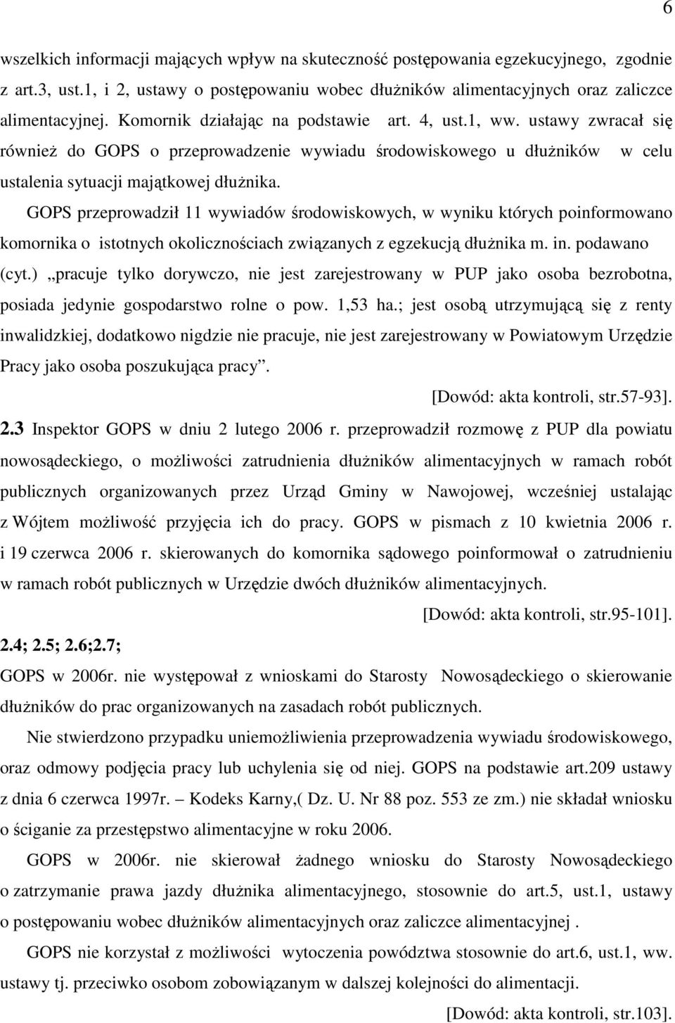 GOPS przeprowadził 11 wywiadów środowiskowych, w wyniku których poinformowano komornika o istotnych okolicznościach związanych z egzekucją dłuŝnika m. in. podawano (cyt.