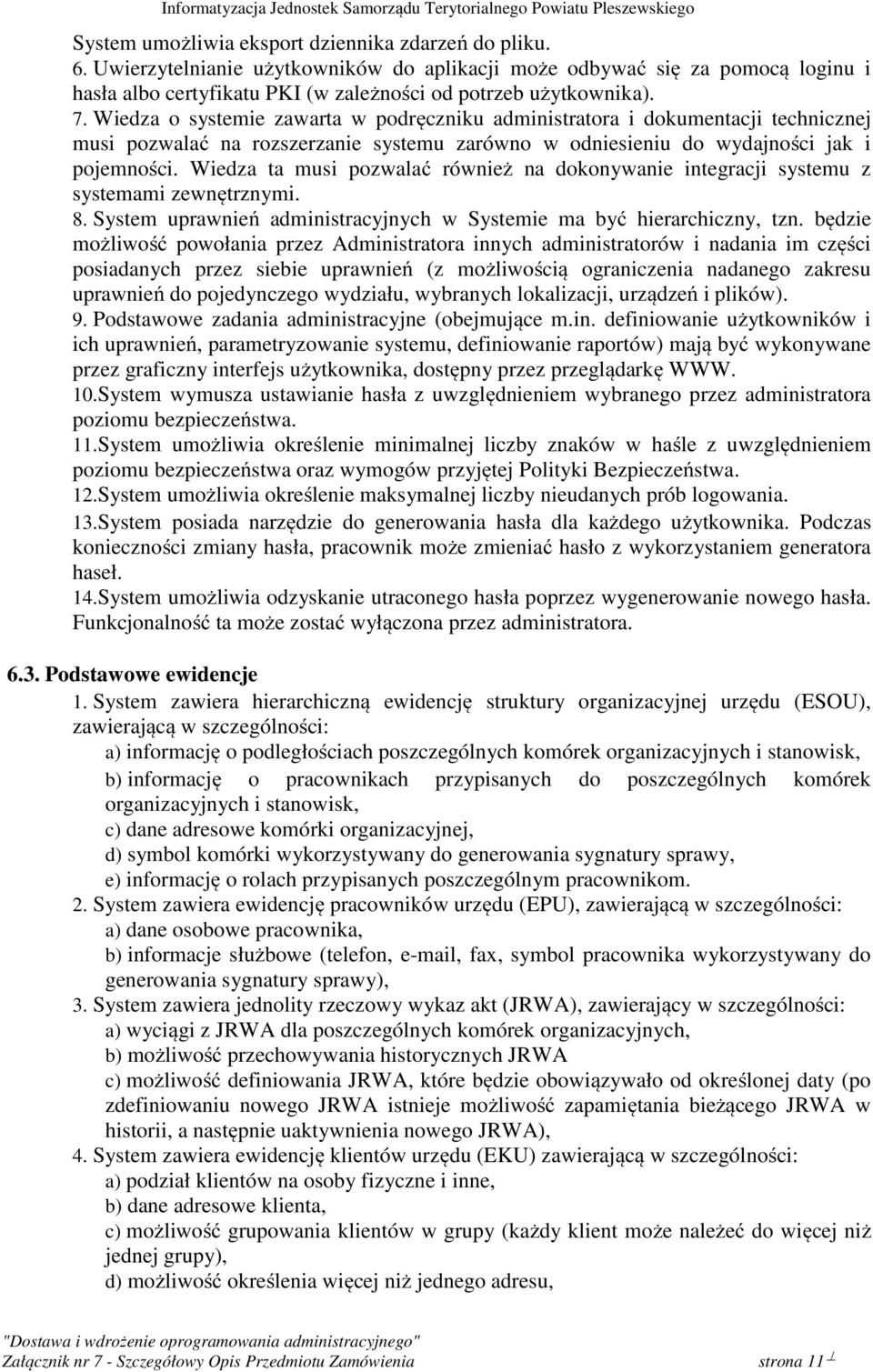 Wiedza ta musi pozwalać również na dokonywanie integracji systemu z systemami zewnętrznymi. 8. System uprawnień administracyjnych w Systemie ma być hierarchiczny, tzn.