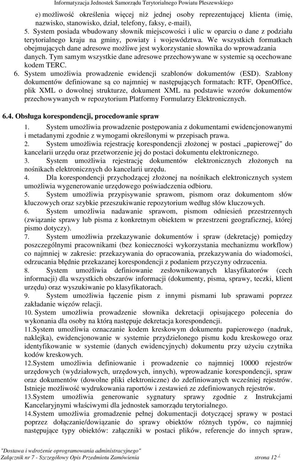 We wszystkich formatkach obejmujących dane adresowe możliwe jest wykorzystanie słownika do wprowadzania danych. Tym samym wszystkie dane adresowe przechowywane w systemie są ocechowane kodem TERC. 6.