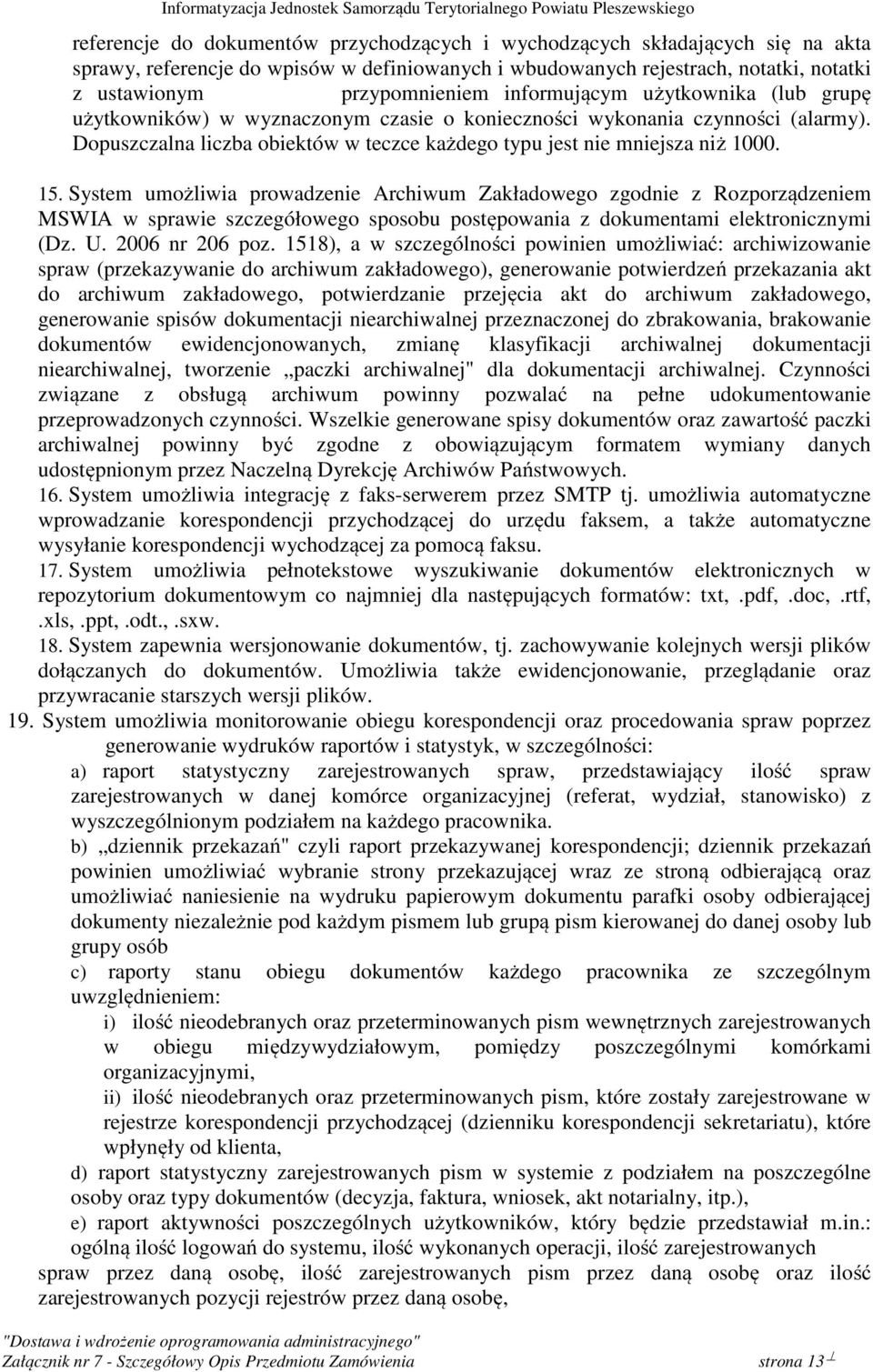 System umożliwia prowadzenie Archiwum Zakładowego zgodnie z Rozporządzeniem MSWIA w sprawie szczegółowego sposobu postępowania z dokumentami elektronicznymi (Dz. U. 2006 nr 206 poz.