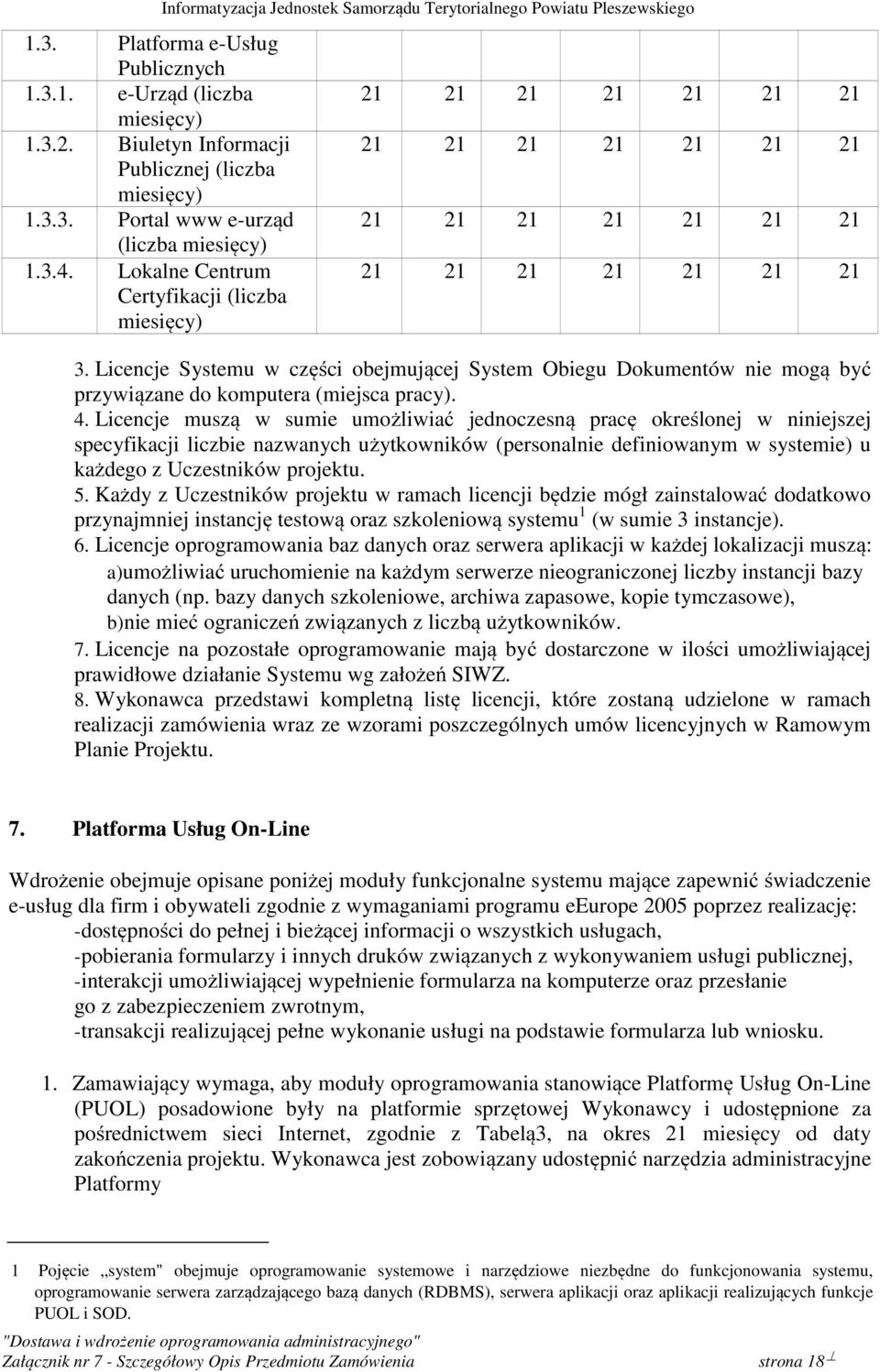 21 3. Licencje Systemu w części obejmującej System Obiegu Dokumentów nie mogą być przywiązane do komputera (miejsca pracy). 4.