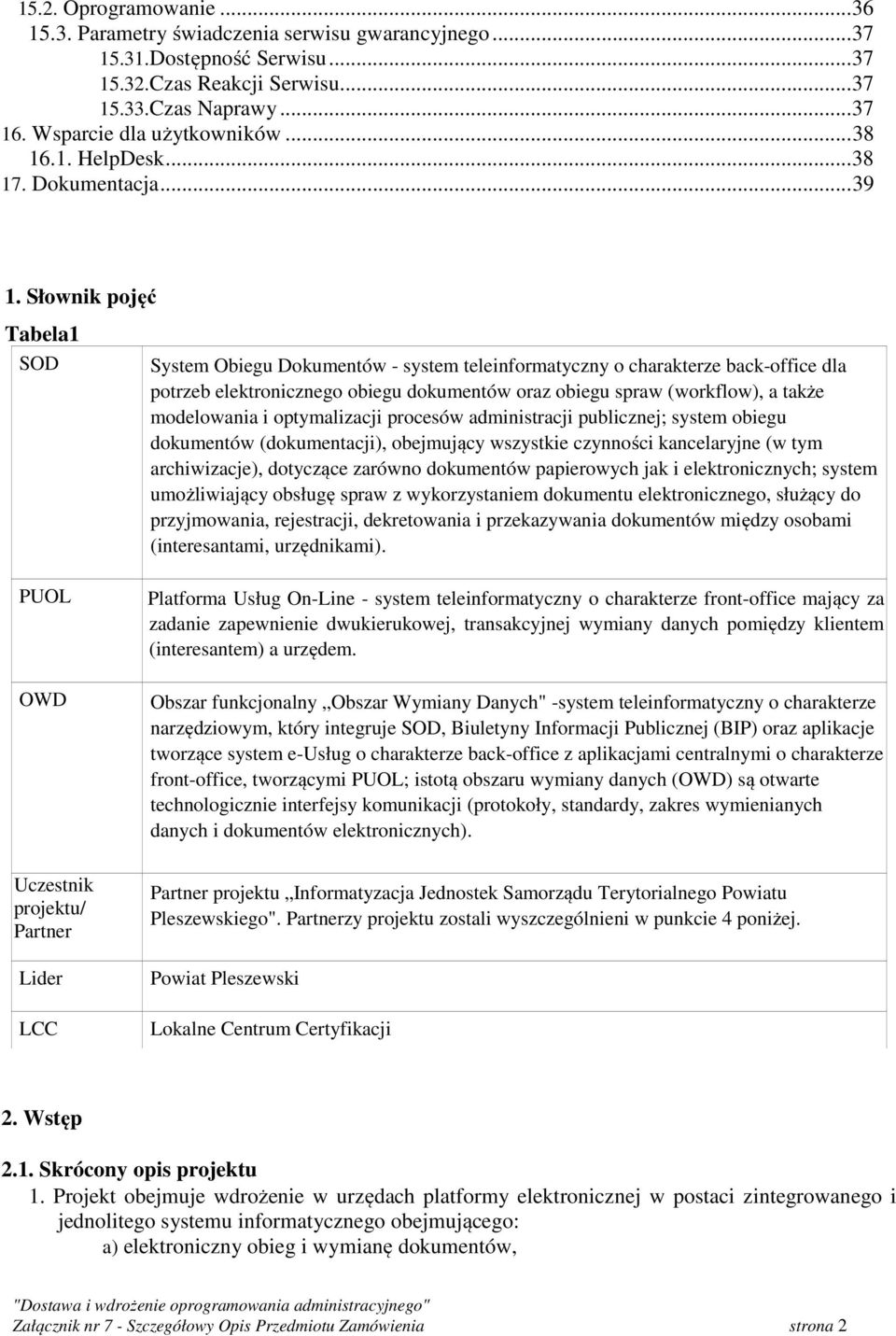 Słownik pojęć Tabela1 SOD System Obiegu Dokumentów - system teleinformatyczny o charakterze back-office dla potrzeb elektronicznego obiegu dokumentów oraz obiegu spraw (workflow), a także modelowania