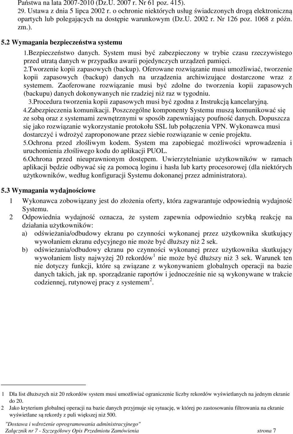 Bezpieczeństwo danych. System musi być zabezpieczony w trybie czasu rzeczywistego przed utratą danych w przypadku awarii pojedynczych urządzeń pamięci. 2.Tworzenie kopii zapasowych (backup).