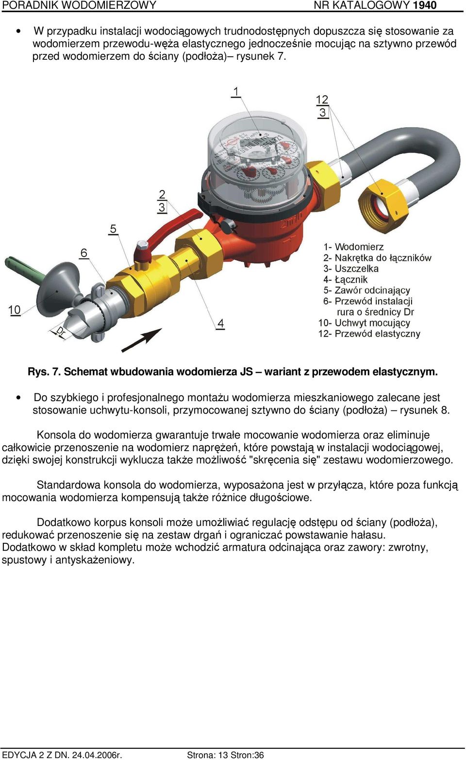 Do szybkiego i profesjonalnego montaŝu wodomierza mieszkaniowego zalecane jest stosowanie uchwytu-konsoli, przymocowanej sztywno do ściany (podłoŝa) rysunek 8.