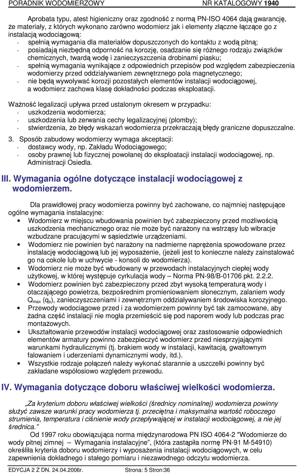 drobinami piasku; - spełnią wymagania wynikające z odpowiednich przepisów pod względem zabezpieczenia wodomierzy przed oddziaływaniem zewnętrznego pola magnetycznego; - nie będą wywoływać korozji