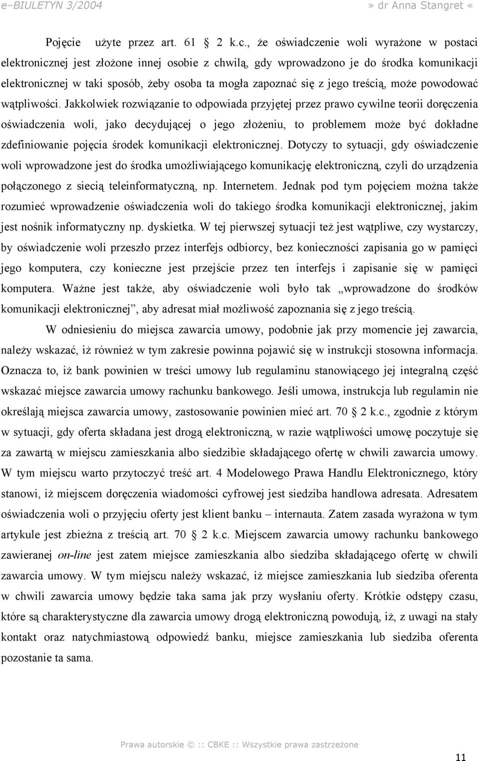 , że oświadczenie woli wyrażone w postaci elektronicznej jest złożone innej osobie z chwilą, gdy wprowadzono je do środka komunikacji elektronicznej w taki sposób, żeby osoba ta mogła zapoznać się z