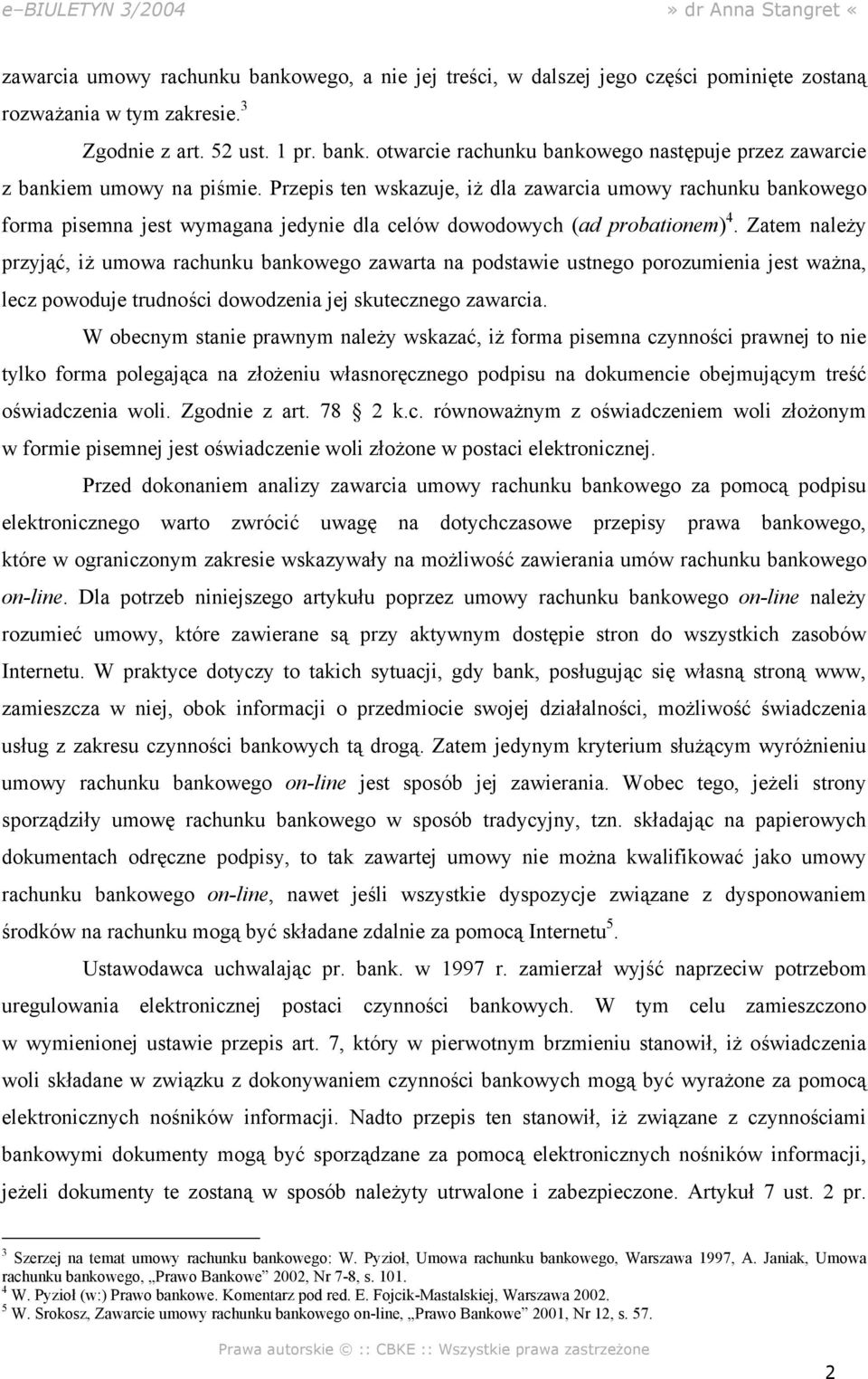 Zatem należy przyjąć, iż umowa rachunku bankowego zawarta na podstawie ustnego porozumienia jest ważna, lecz powoduje trudności dowodzenia jej skutecznego zawarcia.