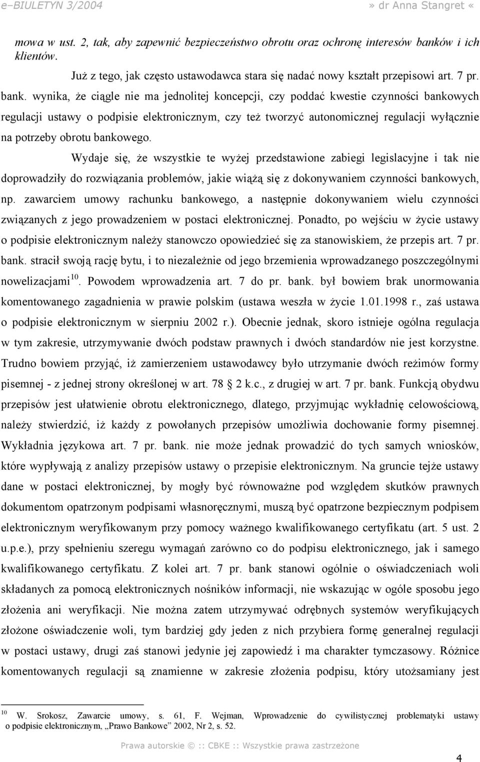 wynika, że ciągle nie ma jednolitej koncepcji, czy poddać kwestie czynności bankowych regulacji ustawy o podpisie elektronicznym, czy też tworzyć autonomicznej regulacji wyłącznie na potrzeby obrotu