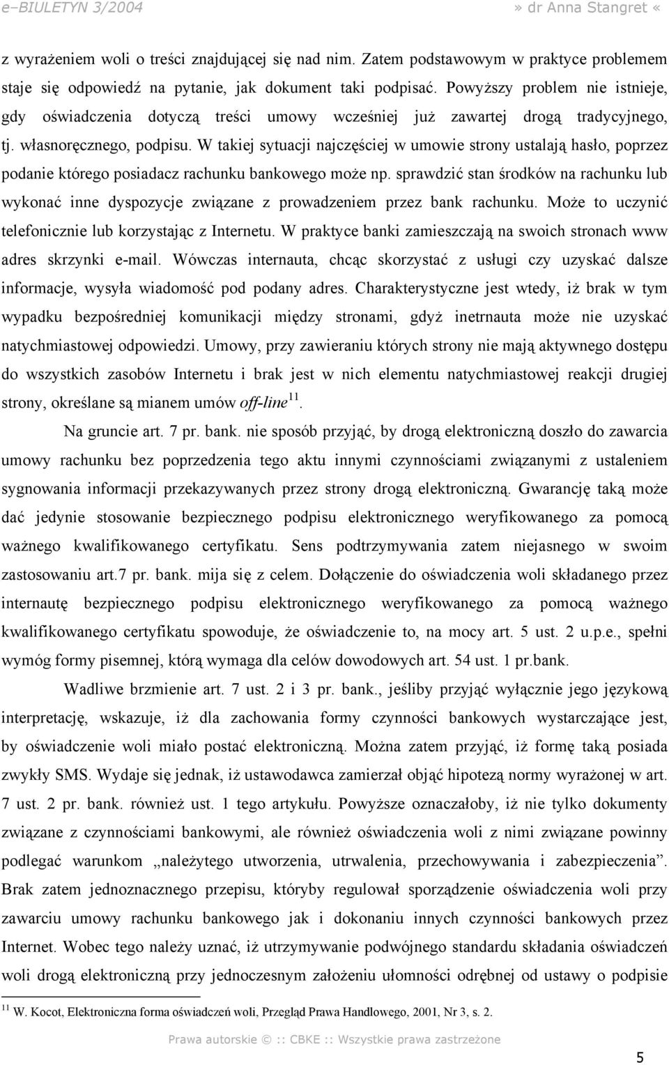 W takiej sytuacji najczęściej w umowie strony ustalają hasło, poprzez podanie którego posiadacz rachunku bankowego może np.