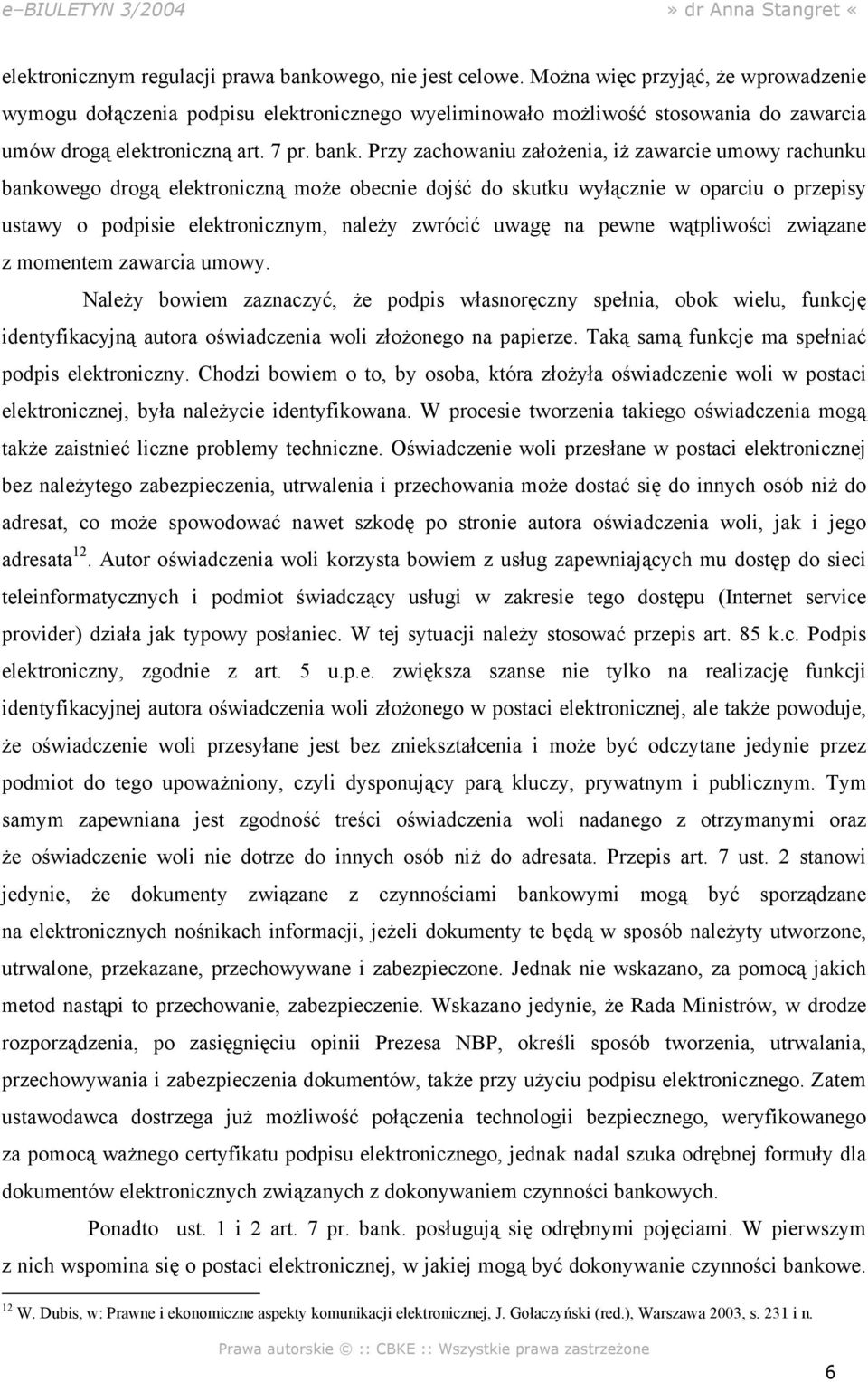 Przy zachowaniu założenia, iż zawarcie umowy rachunku bankowego drogą elektroniczną może obecnie dojść do skutku wyłącznie w oparciu o przepisy ustawy o podpisie elektronicznym, należy zwrócić uwagę