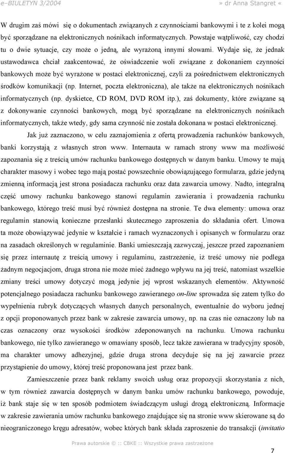 Wydaje się, że jednak ustawodawca chciał zaakcentować, że oświadczenie woli związane z dokonaniem czynności bankowych może być wyrażone w postaci elektronicznej, czyli za pośrednictwem