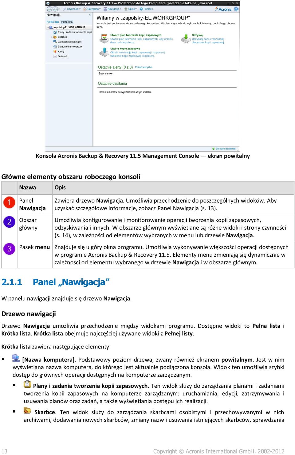 Umożliwia konfigurowanie i monitorowanie operacji tworzenia kopii zapasowych, odzyskiwania i innych. W obszarze głównym wyświetlane są różne widoki i strony czynności (s.