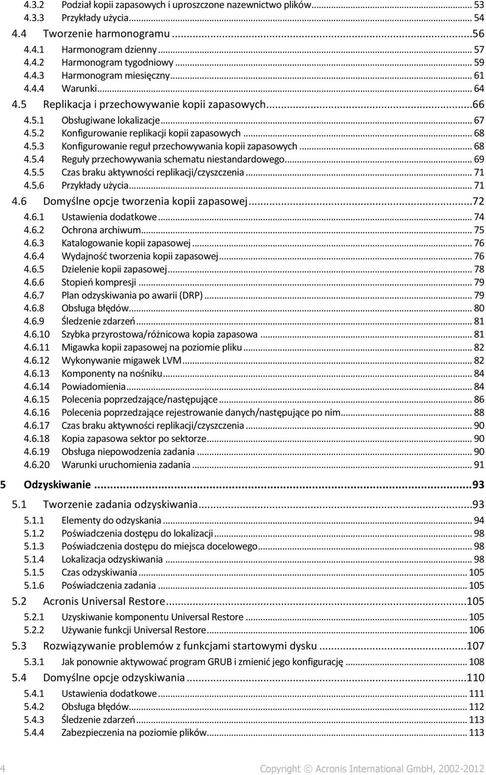 5.3 Konfigurowanie reguł przechowywania kopii zapasowych... 68 4.5.4 Reguły przechowywania schematu niestandardowego... 69 4.5.5 Czas braku aktywności replikacji/czyszczenia... 71 4.5.6 Przykłady użycia.