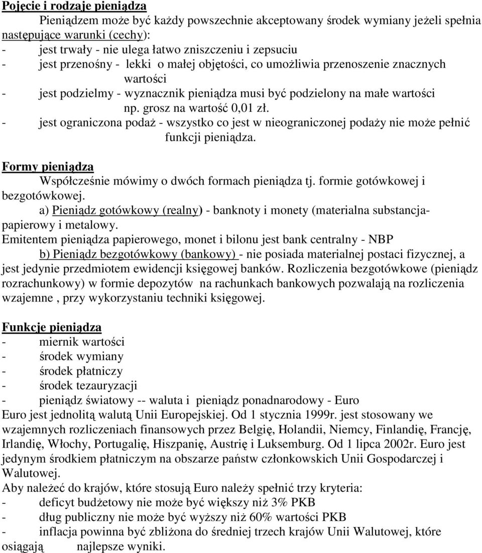- jest ograniczona podaż - wszystko co jest w nieograniczonej podaży nie może pełnić funkcji pieniądza. Formy pieniądza Współcześnie mówimy o dwóch formach pieniądza tj.