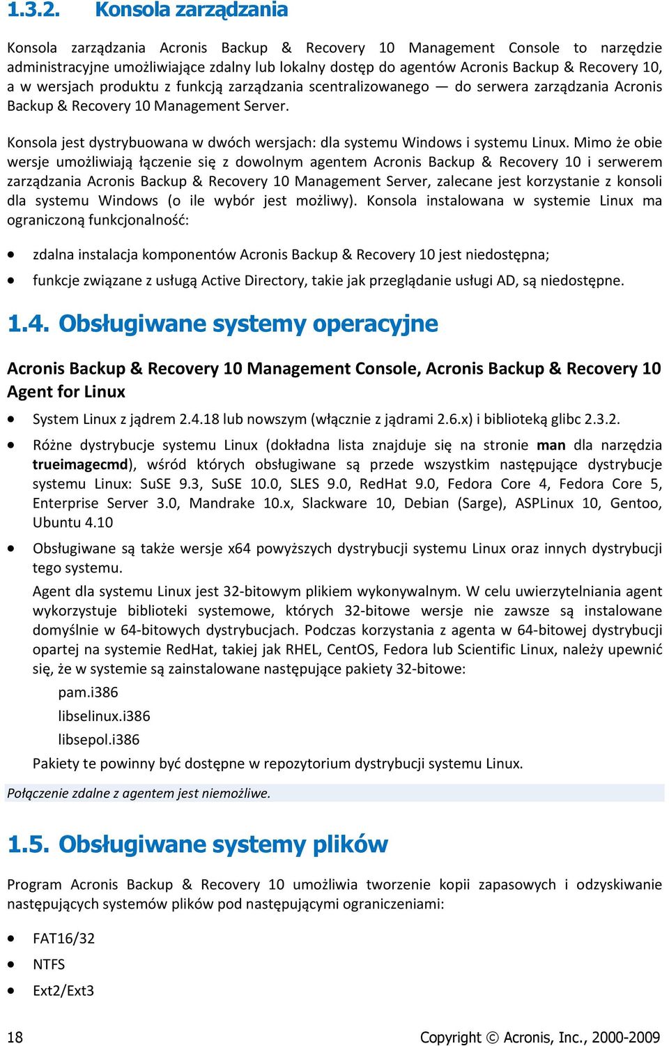 prduktu z funkcją zarządzania scentralizwaneg d serwera zarządzania Acrnis Backup & Recvery 10 Management Server. Knsla jest dystrybuwana w dwóch wersjach: dla systemu Windws i systemu Linux.