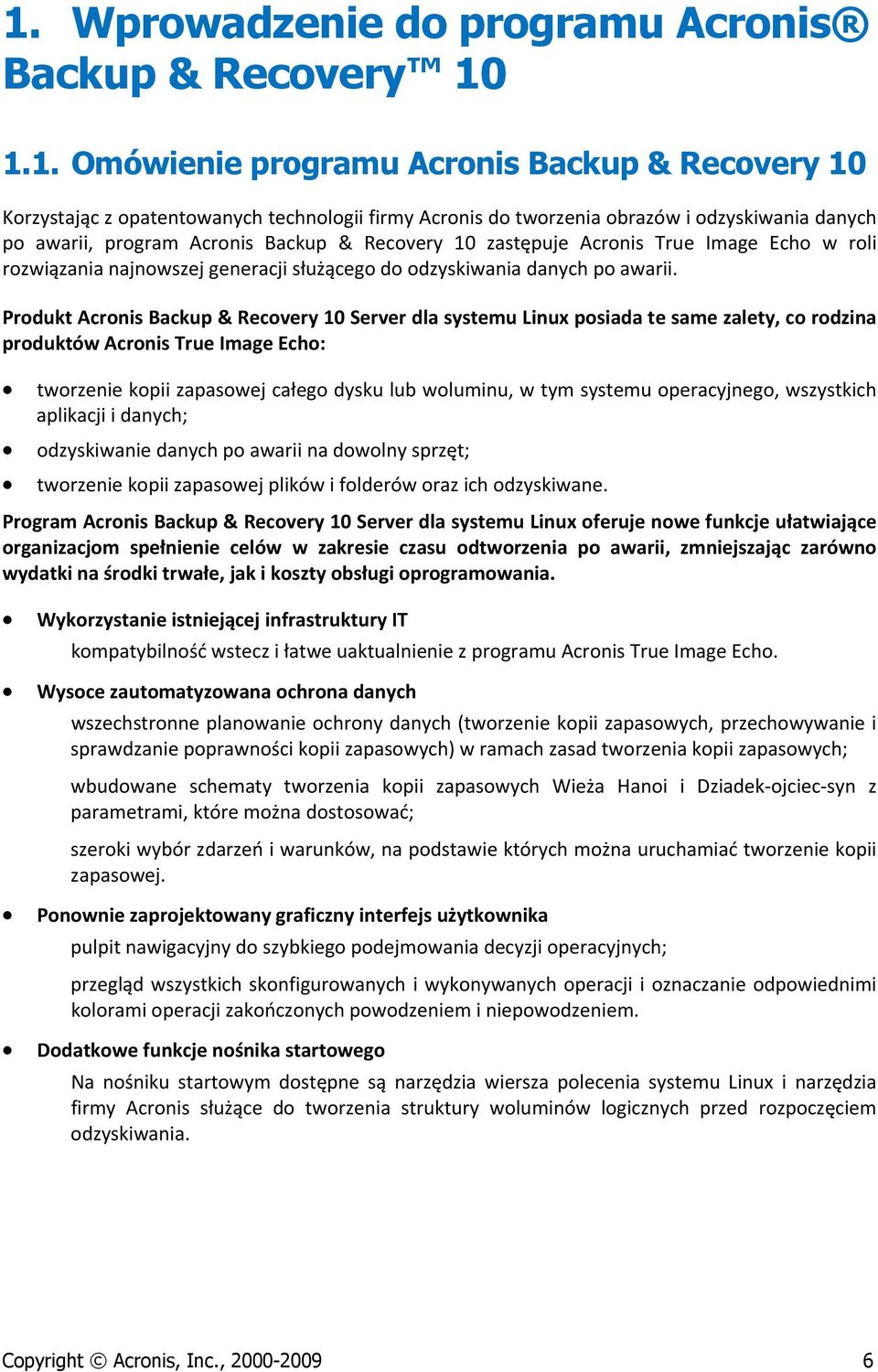 Prdukt Acrnis Backup & Recvery 10 Server dla systemu Linux psiada te same zalety, c rdzina prduktów Acrnis True Image Ech: twrzenie kpii zapaswej całeg dysku lub wluminu, w tym systemu peracyjneg,