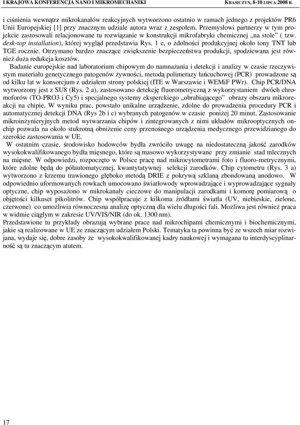 1 c, o zdolności produkcyjnej około tony TNT lub TGE rocznie. Otrzymano bardzo znaczące zwiększenie bezpieczeństwa produkcji, spodziewana jest również duża redukcja kosztów.