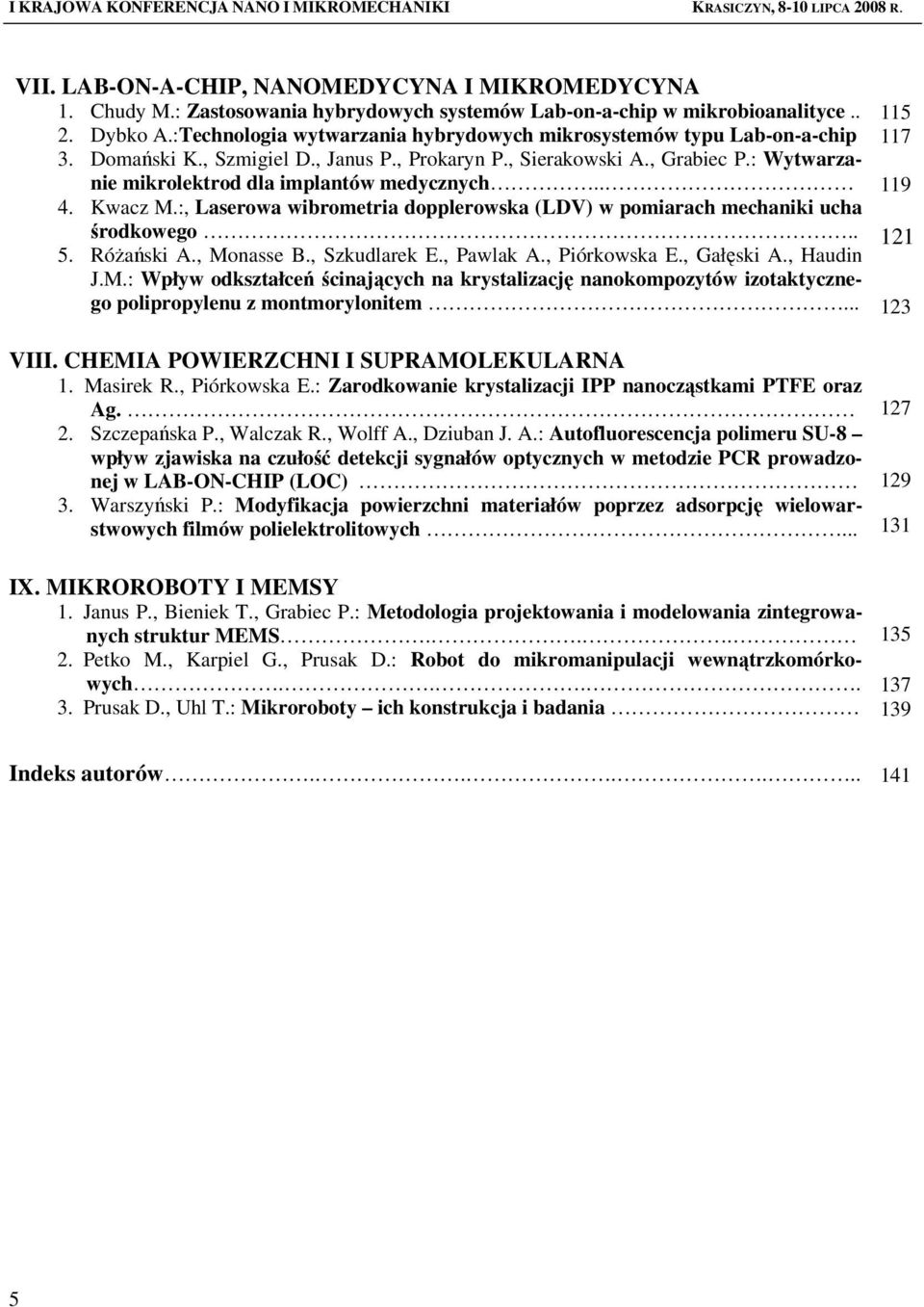 . 4. Kwacz M.:, Laserowa wibrometria dopplerowska (LDV) w pomiarach mechaniki ucha środkowego.. 5. Różański A., Monasse B., Szkudlarek E., Pawlak A., Piórkowska E., Gałęski A., Haudin J.M.: Wpływ odkształceń ścinających na krystalizację nanokompozytów izotaktycznego polipropylenu z montmorylonitem.