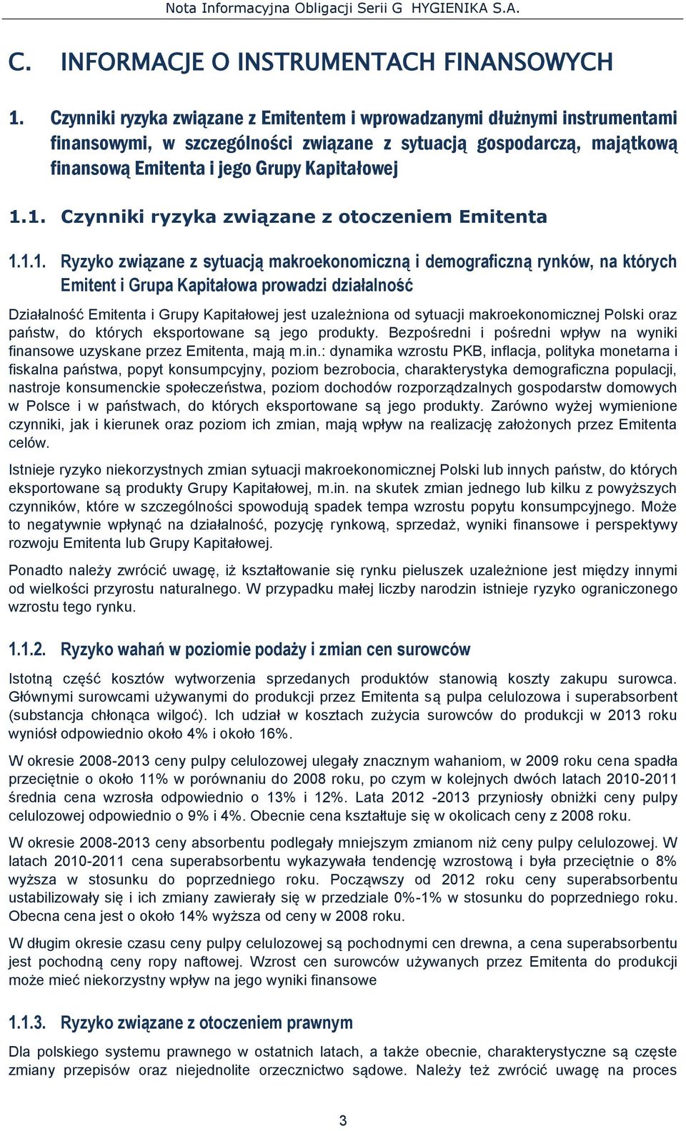 1. Czynniki ryzyka związane z otoczeniem Emitenta 1.1.1. Ryzyko związane z sytuacją makroekonomiczną i demograficzną rynków, na których Emitent i Grupa Kapitałowa prowadzi działalność Działalność