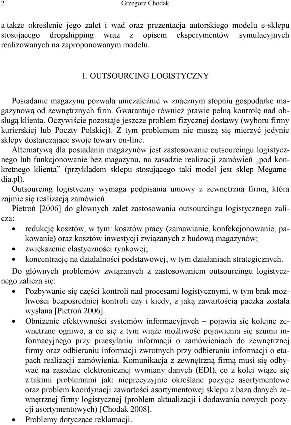 Oczywiście pozostaje jeszcze problem fizycznej dostawy (wyboru firmy kurierskiej lub Poczty Polskiej). Z tym problemem nie muszą się mierzyć jedynie sklepy dostarczające swoje towary on-line.