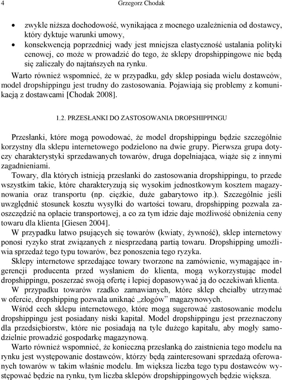 Warto również wspomnieć, że w przypadku, gdy sklep posiada wielu dostawców, model dropshippingu jest trudny do zastosowania. Pojawiają się problemy z komunikacją z dostawcami [Chodak 20