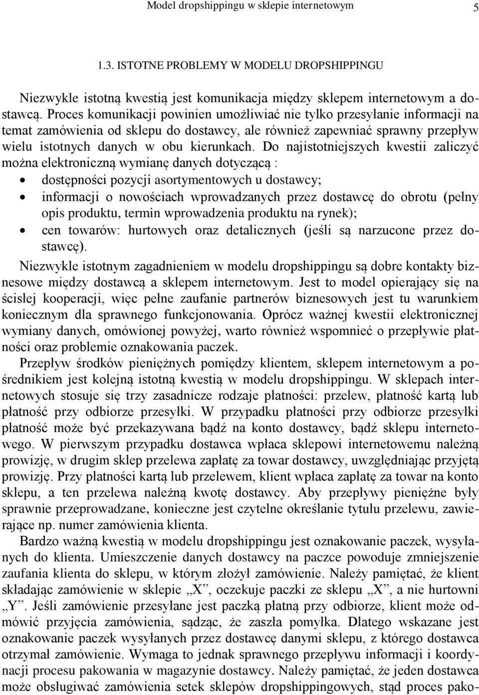 Do najistotniejszych kwestii zaliczyć można elektroniczną wymianę danych dotyczącą : dostępności pozycji asortymentowych u dostawcy; informacji o nowościach wprowadzanych przez dostawcę do obrotu