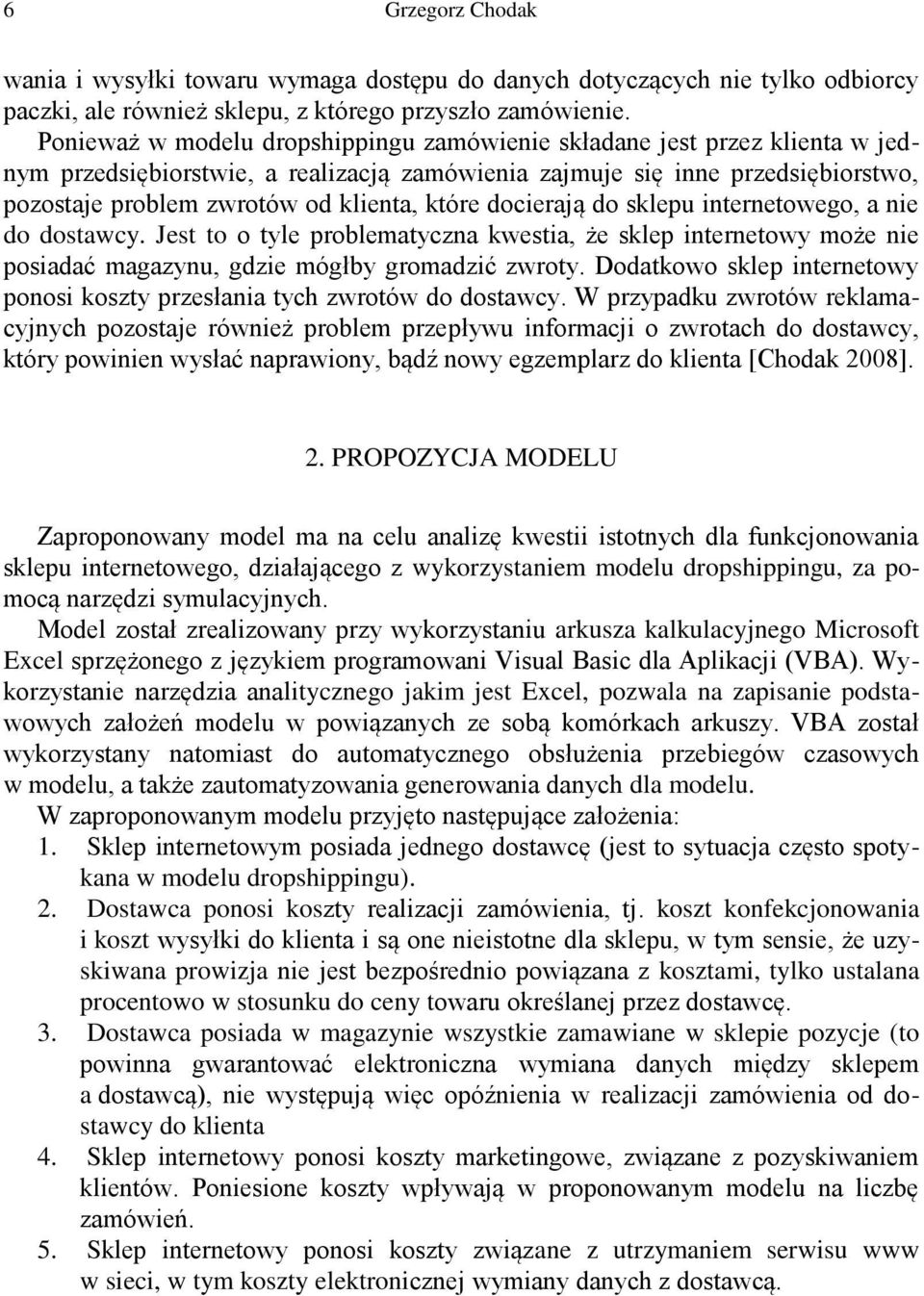 które docierają do sklepu internetowego, a nie do dostawcy. Jest to o tyle problematyczna kwestia, że sklep internetowy może nie posiadać magazynu, gdzie mógłby gromadzić zwroty.