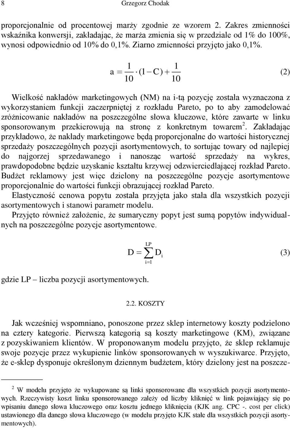 1 1 a (1 C) (2) 10 10 Wielkość nakładów marketingowych (NM) na i-tą pozycję została wyznaczona z wykorzystaniem funkcji zaczerpniętej z rozkładu Pareto, po to aby zamodelować zróżnicowanie nakładów